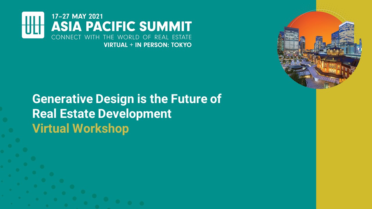 2021 ULI Asia Pacific Summit—Virtual Workshop: Generative Design is the