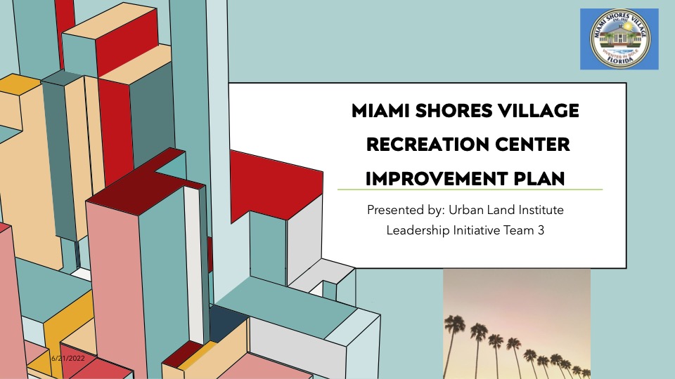 Miami Shores Village Recreation Center Improvement Plan Leadership Institute Project 2022 ULI